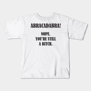 Abracadabra! Nope You're Still A Bitch Kids T-Shirt